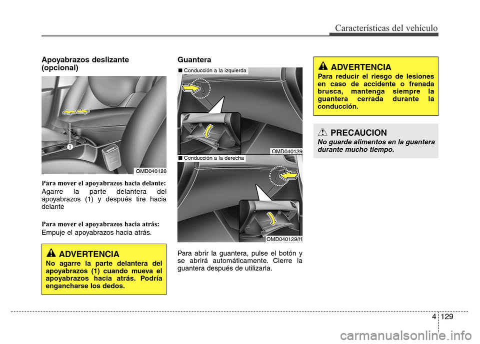Hyundai Elantra 2016 Manual del propietario (i35) (in Spanish) 4 129
Características del vehículo
Apoyabrazos deslizante
(opcional)
Para mover el apoyabrazos hacia delante:
Agarre la parte delantera del
apoyabrazos (1) y después tire hacia
delante
Para mover e Hyundai Elantra 2016 Manual del propietario (i35) (in Spanish) 4 129
Características del vehículo
Apoyabrazos deslizante
(opcional)
Para mover el apoyabrazos hacia delante:
Agarre la parte delantera del
apoyabrazos (1) y después tire hacia
delante
Para mover e