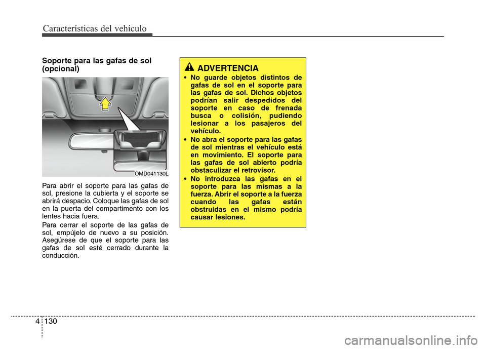 Hyundai Elantra 2016 Manual del propietario (i35) (in Spanish) Características del vehículo
130 4
Soporte para las gafas de sol
(opcional)
Para abrir el soporte para las gafas de
sol, presione la cubierta y el soporte se
abrirá despacio. Coloque las gafas de s Hyundai Elantra 2016 Manual del propietario (i35) (in Spanish) Características del vehículo
130 4
Soporte para las gafas de sol
(opcional)
Para abrir el soporte para las gafas de
sol, presione la cubierta y el soporte se
abrirá despacio. Coloque las gafas de s
