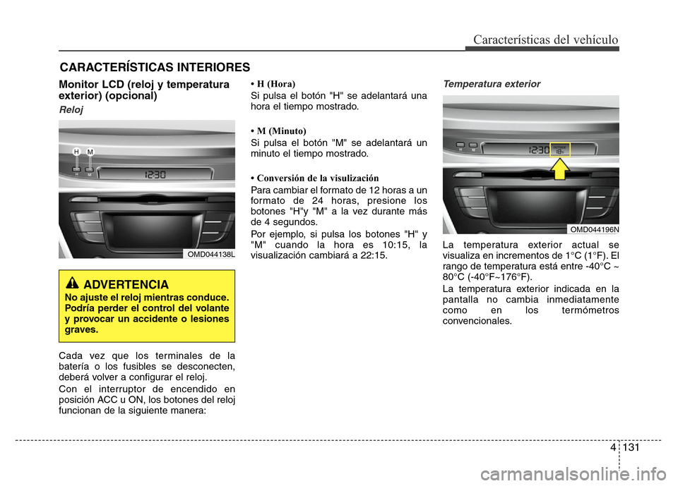 Hyundai Elantra 2016 Manual del propietario (i35) (in Spanish) 4 131
Características del vehículo
CARACTERÍSTICAS INTERIORES
Monitor LCD (reloj y temperatura
exterior) (opcional)
Reloj
Cada vez que los terminales de la
batería o los fusibles se desconecten,
Hyundai Elantra 2016 Manual del propietario (i35) (in Spanish) 4 131
Características del vehículo
CARACTERÍSTICAS INTERIORES
Monitor LCD (reloj y temperatura
exterior) (opcional)
Reloj
Cada vez que los terminales de la
batería o los fusibles se desconecten,