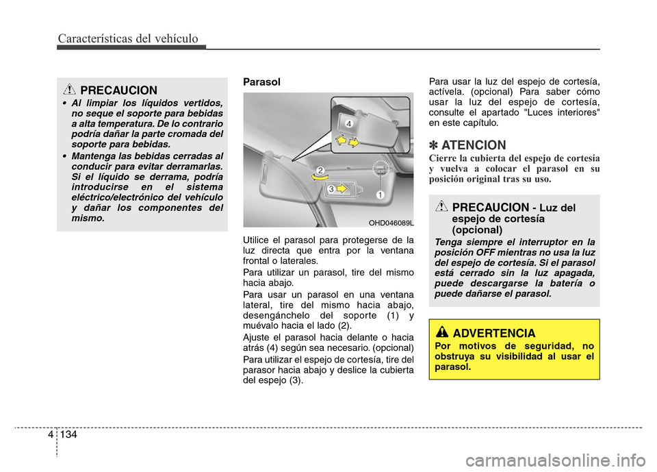Hyundai Elantra 2016 Manual del propietario (i35) (in Spanish) Características del vehículo
134 4
Parasol
Utilice el parasol para protegerse de la
luz directa que entra por la ventana
frontal o laterales.
Para utilizar un parasol, tire del mismo
hacia abajo.
Pa Hyundai Elantra 2016 Manual del propietario (i35) (in Spanish) Características del vehículo
134 4
Parasol
Utilice el parasol para protegerse de la
luz directa que entra por la ventana
frontal o laterales.
Para utilizar un parasol, tire del mismo
hacia abajo.
Pa
