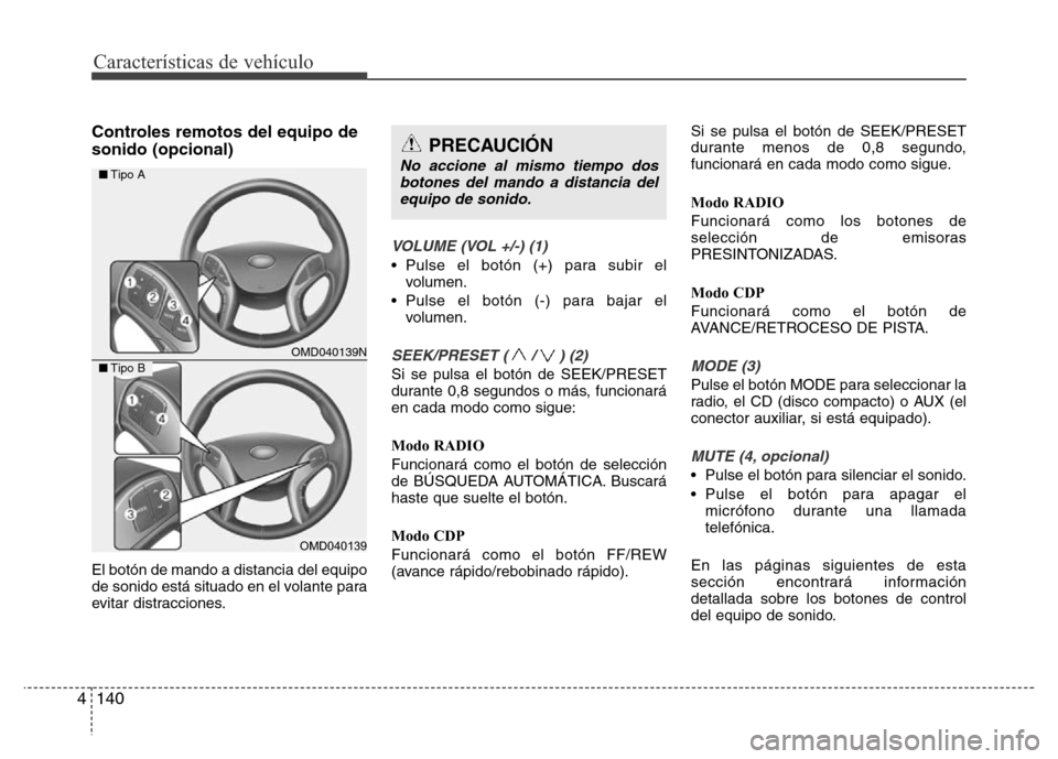 Hyundai Elantra 2016 Manual del propietario (i35) (in Spanish) Características de vehículo
140 4
Controles remotos del equipo de
sonido (opcional)
El botón de mando a distancia del equipo
de sonido está situado en el volante para
evitar distracciones.
VOLUME Hyundai Elantra 2016 Manual del propietario (i35) (in Spanish) Características de vehículo
140 4
Controles remotos del equipo de
sonido (opcional)
El botón de mando a distancia del equipo
de sonido está situado en el volante para
evitar distracciones.
VOLUME