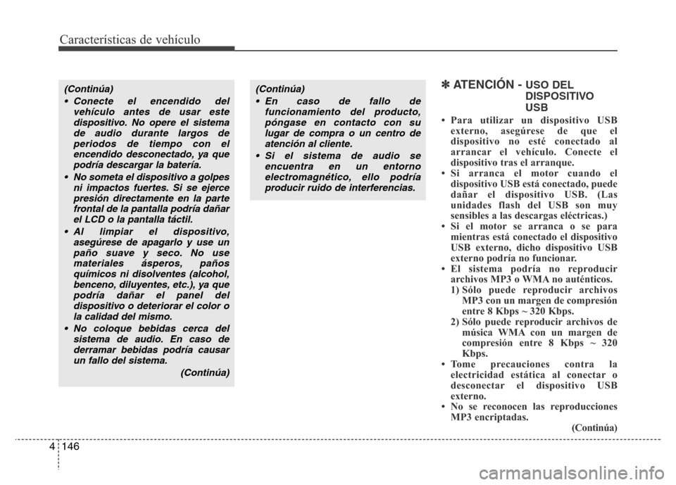 Hyundai Elantra 2016 Manual del propietario (i35) (in Spanish) Características de vehículo
146 4
✽ATENCIÓN - USO DEL
DISPOSITIVO
USB
• Para utilizar un dispositivo USB
externo, asegúrese de que el
dispositivo no esté conectado al
arrancar el vehículo. C Hyundai Elantra 2016 Manual del propietario (i35) (in Spanish) Características de vehículo
146 4
✽ATENCIÓN - USO DEL
DISPOSITIVO
USB
• Para utilizar un dispositivo USB
externo, asegúrese de que el
dispositivo no esté conectado al
arrancar el vehículo. C