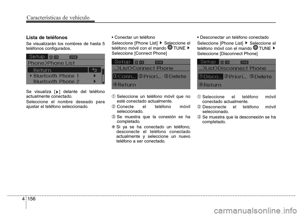 Hyundai Elantra 2016  Manual del propietario (i35) (in Spanish) Características de vehículo
156 4
Lista de teléfonos
Se visualizarán los nombres de hasta 5
teléfonos configurados.
Se visualiza [ ] delante del teléfono
actualmente conectado.
Seleccione el nom