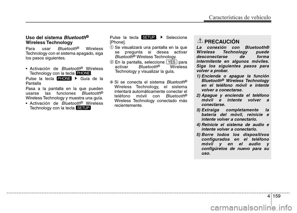 Hyundai Elantra 2016  Manual del propietario (i35) (in Spanish) 4159
Características de vehículo
Uso del sistema Bluetooth®
Wireless Technology
Para usar Bluetooth®Wireless
Technology con el sistema apagado, siga
los pasos siguientes.
• Activación de 
Bluet