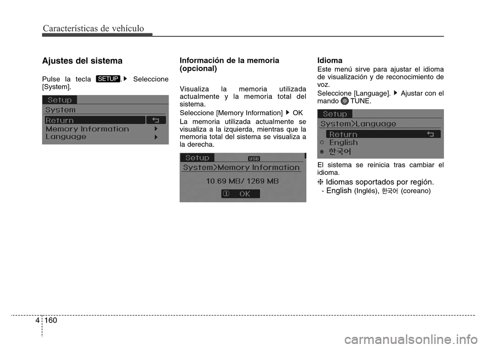 Hyundai Elantra 2016  Manual del propietario (i35) (in Spanish) Características de vehículo
160 4
Ajustes del sistema
Pulse la tecla  . Seleccione
[System].
Información de la memoria
(opcional)
Visualiza la memoria utilizada
actualmente y la memoria total del
s