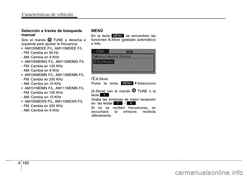 Hyundai Elantra 2016  Manual del propietario (i35) (in Spanish) Características de vehículo
162 4
Selección a través de búsqueda
manual
Gire el mando  TUNE a derecha e
izquierda para ajustar la frecuencia.
• AM100MDEE F/L, AM110MDEE F/L
- FM: Cambia en 50 H