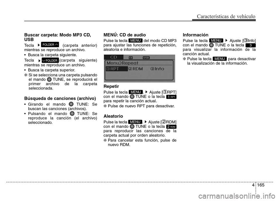 Hyundai Elantra 2016  Manual del propietario (i35) (in Spanish) 4165
Características de vehículo
Buscar carpeta: Modo MP3 CD,
USB
Tecla (carpeta anterior)
mientras se reproduce un archivo.
• Busca la carpeta siguiente.
Tecla (carpeta siguiente)
mientras se rep
