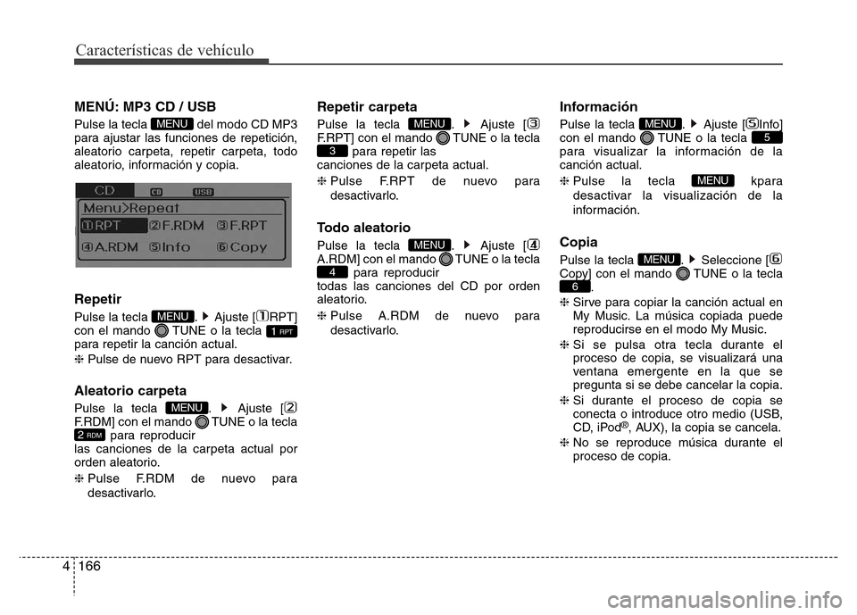 Hyundai Elantra 2016  Manual del propietario (i35) (in Spanish) Características de vehículo
166 4
MENÚ: MP3 CD / USB
Pulse la tecla  del modo CD MP3
para ajustar las funciones de repetición,
aleatorio carpeta, repetir carpeta, todo
aleatorio, información y co
