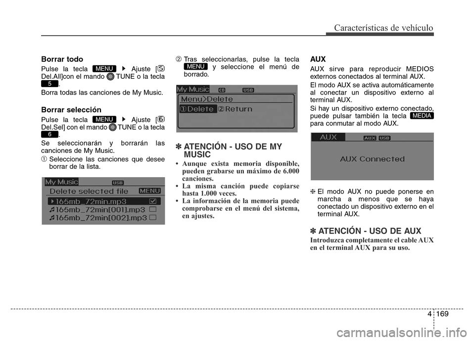 Hyundai Elantra 2016  Manual del propietario (i35) (in Spanish) 4169
Características de vehículo
Borrar todo
Pulse la tecla  Ajuste [
Del.All]con el mando  TUNE o la tecla
.
Borra todas las canciones de My Music.
Borrar selección
Pulse la tecla  Ajuste [
Del.Se
