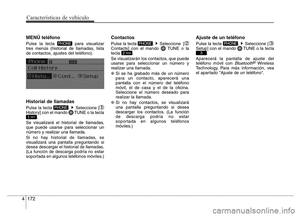 Hyundai Elantra 2016  Manual del propietario (i35) (in Spanish) Características de vehículo
172 4
MENÚ teléfono
Pulse la tecla  para visualizar
tres menús (historial de llamadas, lista
de contactos, ajustes del teléfono).
Historial de llamadas
Pulse la tecla