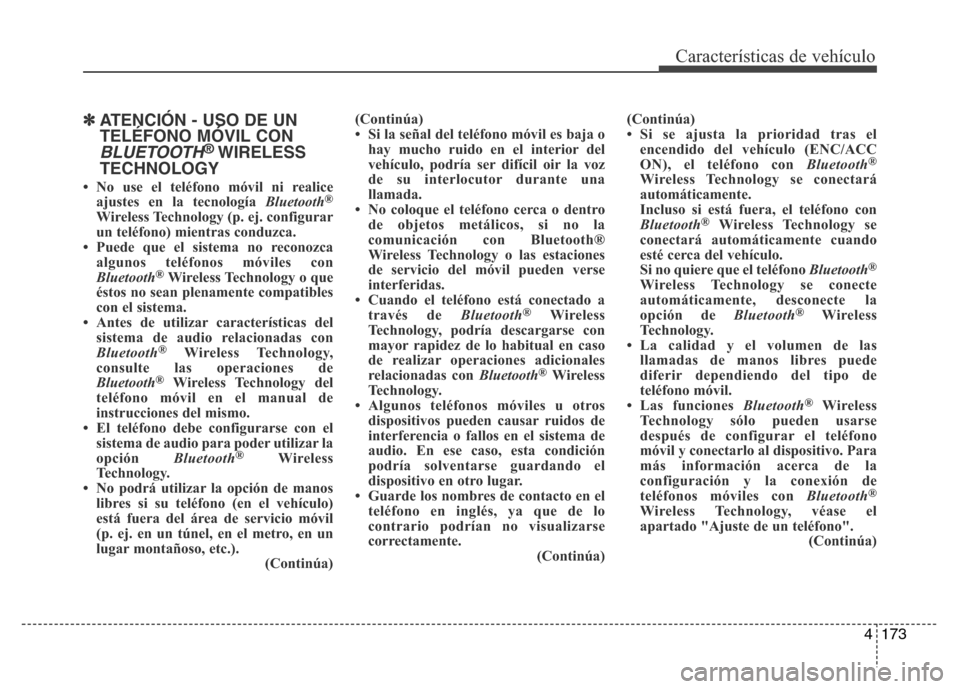Hyundai Elantra 2016  Manual del propietario (i35) (in Spanish) 4173
Características de vehículo
✽ATENCIÓN - USO DE UN
TELÉFONO MÓVIL CON
BLUETOOTH®WIRELESS
TECHNOLOGY
• No use el teléfono móvil ni realice
ajustes en la tecnología Bluetooth®
Wireless