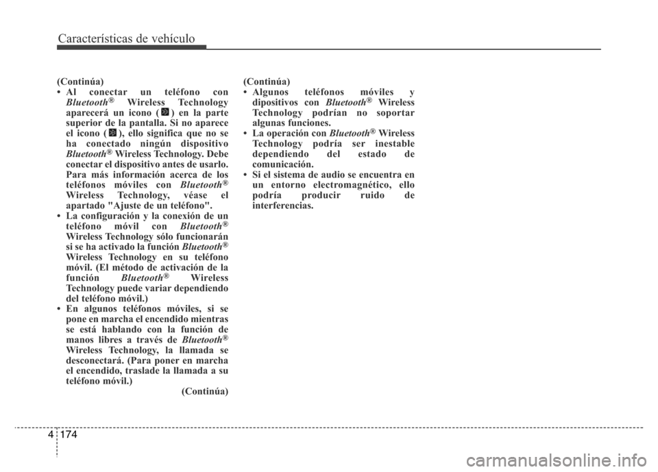 Hyundai Elantra 2016  Manual del propietario (i35) (in Spanish) Características de vehículo
174 4
(Continúa)
• Al conectar un teléfono con
Bluetooth
®Wireless Technology
aparecerá un icono ( ) en la parte
superior de la pantalla. Si no aparece
el icono ( )