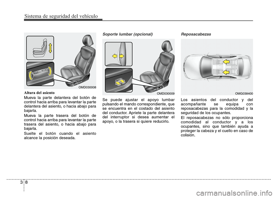 Hyundai Elantra 2016  Manual del propietario (i35) (in Spanish) Sistema de seguridad del vehículo
8 3
Altura del asiento
Mueva la parte delantera del botón de
control hacia arriba para levantar la parte
delantera del asiento, o hacia abajo para
bajarla.
Mueva la