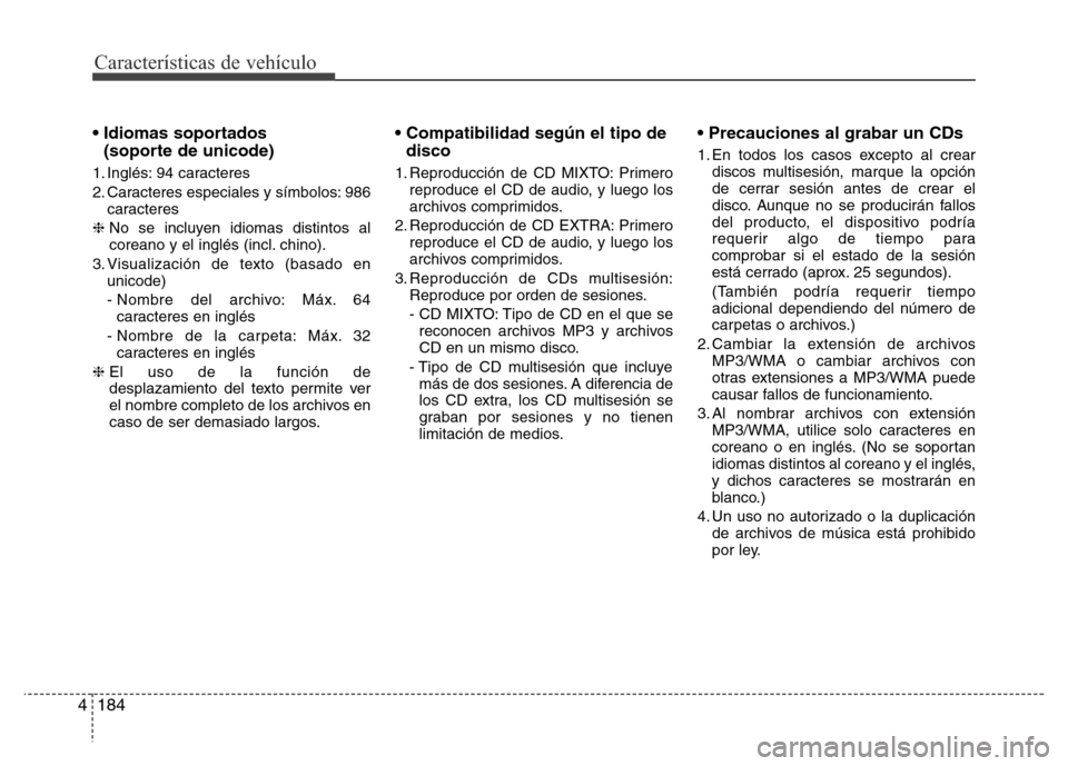 Hyundai Elantra 2016  Manual del propietario (i35) (in Spanish) Características de vehículo
184 4
• Idiomas soportados 
(soporte de unicode)
1. Inglés: 94 caracteres
2. Caracteres especiales y símbolos: 986
caracteres
❈ No se incluyen idiomas distintos al
