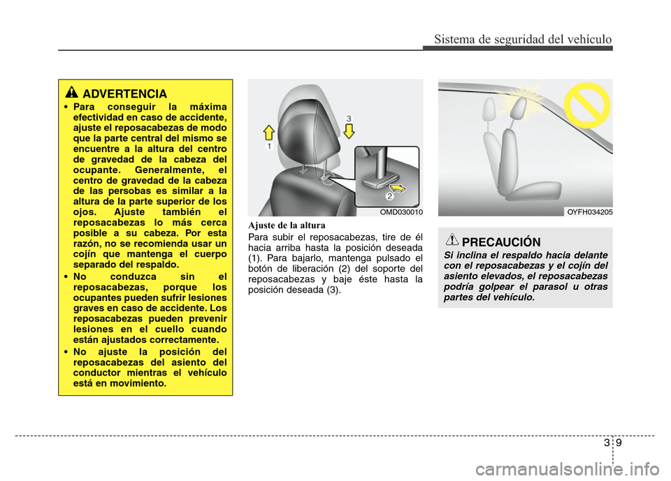 Hyundai Elantra 2016  Manual del propietario (i35) (in Spanish) 39
Sistema de seguridad del vehículo
Ajuste de la altura
Para subir el reposacabezas, tire de él
hacia arriba hasta la posición deseada
(1). Para bajarlo, mantenga pulsado el
botón de liberación 
