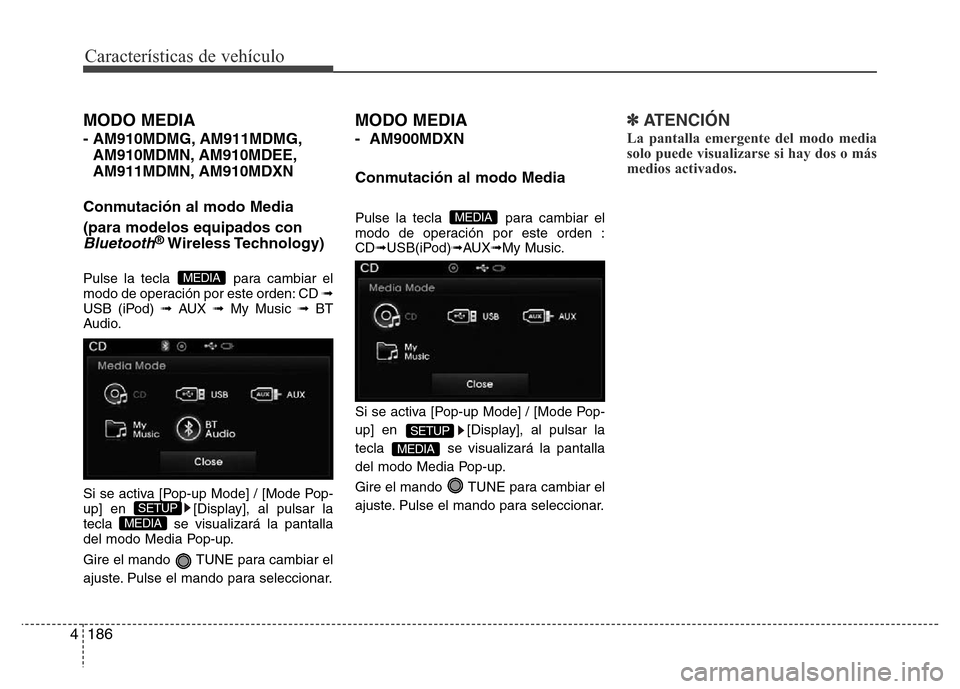 Hyundai Elantra 2016 Manual del propietario (i35) (in Spanish) Características de vehículo
186 4
MODO MEDIA
- AM910MDMG, AM911MDMG,
AM910MDMN, AM910MDEE,
AM911MDMN, AM910MDXN
Conmutación al modo Media
(para modelos equipados con
Bluetooth®Wireless Technology Hyundai Elantra 2016 Manual del propietario (i35) (in Spanish) Características de vehículo
186 4
MODO MEDIA
- AM910MDMG, AM911MDMG,
AM910MDMN, AM910MDEE,
AM911MDMN, AM910MDXN
Conmutación al modo Media
(para modelos equipados con
Bluetooth®Wireless Technology