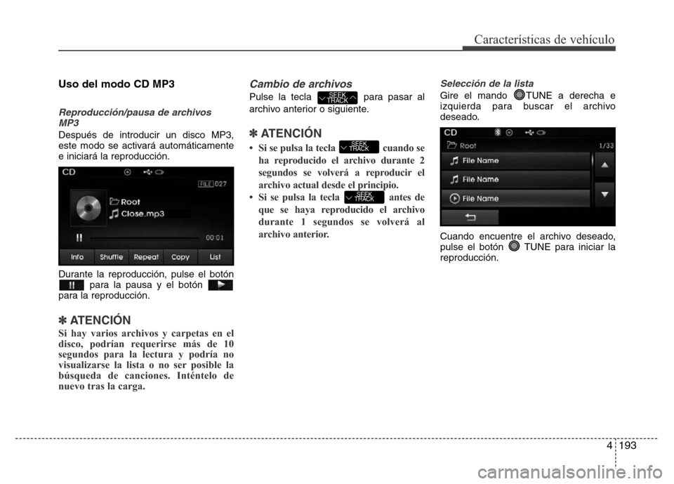 Hyundai Elantra 2016 Manual del propietario (i35) (in Spanish) 4193
Características de vehículo
Uso del modo CD MP3
Reproducción/pausa de archivos
MP3
Después de introducir un disco MP3,
este modo se activará automáticamente
e iniciará la reproducción.
Du Hyundai Elantra 2016 Manual del propietario (i35) (in Spanish) 4193
Características de vehículo
Uso del modo CD MP3
Reproducción/pausa de archivos
MP3
Después de introducir un disco MP3,
este modo se activará automáticamente
e iniciará la reproducción.
Du