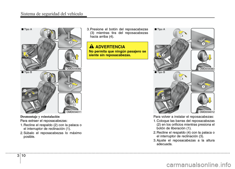 Hyundai Elantra 2016  Manual del propietario (i35) (in Spanish) Sistema de seguridad del vehículo
10 3
Desmontaje y reinstalación
Para extraer el reposacabezas:
1. Recline el respaldo (2) con la palaca o
el interruptor de reclinación (1).
2. Súbalo el reposaca