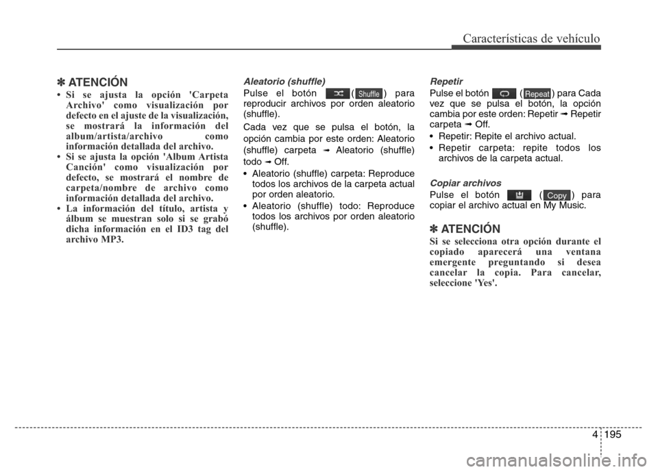 Hyundai Elantra 2016  Manual del propietario (i35) (in Spanish) 4195
Características de vehículo
✽ATENCIÓN
• Si se ajusta la opción Carpeta
Archivo como visualización por
defecto en el ajuste de la visualización,
se mostrará la información del
album/