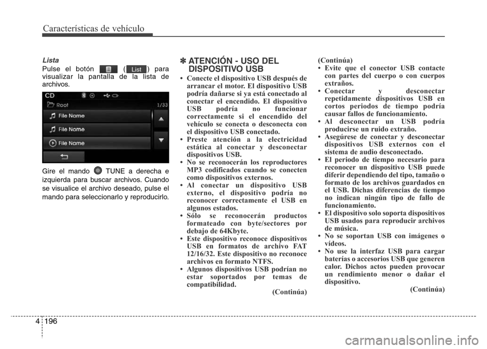 Hyundai Elantra 2016  Manual del propietario (i35) (in Spanish) Características de vehículo
196 4
Lista
Pulse el botón  ( ) para
visualizar la pantalla de la lista de
archivos.
Gire el mando  TUNE a derecha e
izquierda para buscar archivos. Cuando
se visualice 
