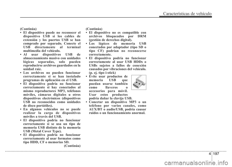 Hyundai Elantra 2016  Manual del propietario (i35) (in Spanish) 4197
Características de vehículo
(Continúa)
• El dispositivo puede no reconocer el
dispositivo USB si los cables de
extensión y los puertos USB se han
comprado por separado. Conecte el
USB direc
