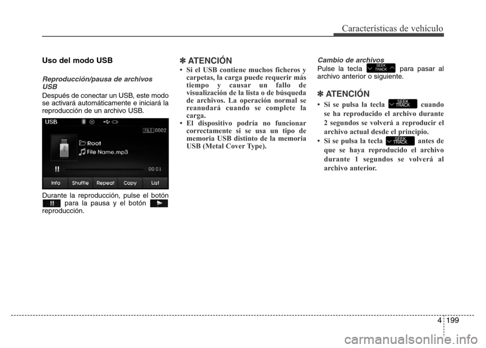 Hyundai Elantra 2016  Manual del propietario (i35) (in Spanish) 4199
Características de vehículo
Uso del modo USB
Reproducción/pausa de archivos
USB
Después de conectar un USB, este modo
se activará automáticamente e iniciará la
reproducción de un archivo 