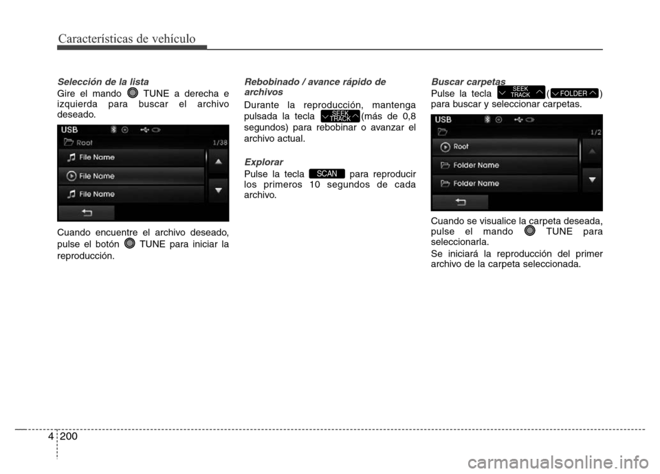 Hyundai Elantra 2016  Manual del propietario (i35) (in Spanish) Características de vehículo
200 4
Selección de la lista
Gire el mando  TUNE a derecha e
izquierda para buscar el archivo
deseado.
Cuando encuentre el archivo deseado,
pulse el botón  TUNE para ini