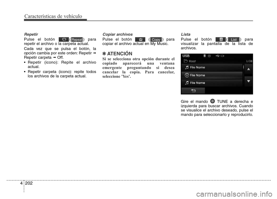 Hyundai Elantra 2016  Manual del propietario (i35) (in Spanish) Características de vehículo
202 4
Repetir
Pulse el botón  ( ) para
repetir el archivo o la carpeta actual.
Cada vez que se pulsa el botón, la
opción cambia por este orden: Repetir ➟
Repetir car
