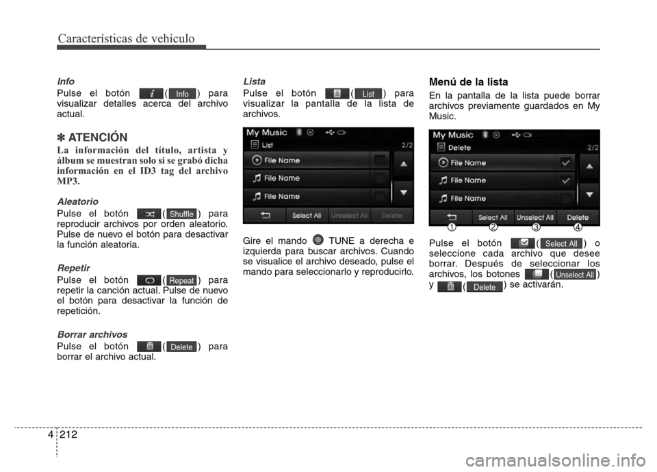 Hyundai Elantra 2016  Manual del propietario (i35) (in Spanish) Características de vehículo
212 4
Info
Pulse el botón  ( ) para
visualizar detalles acerca del archivo
actual.
✽ATENCIÓN
La información del título, artista y
álbum se muestran solo si se grab