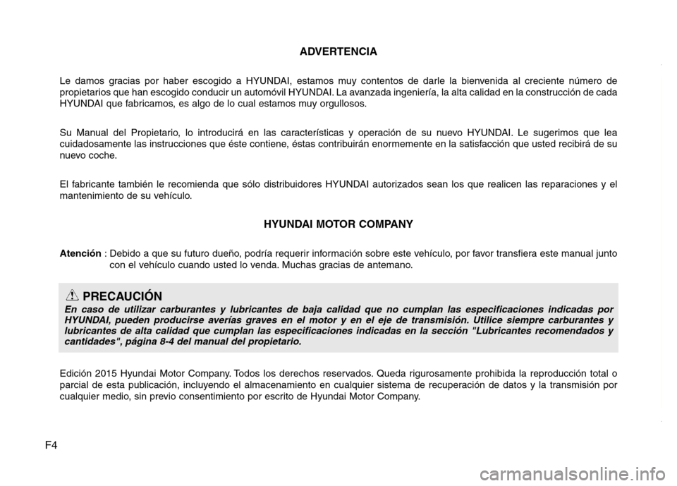 Hyundai Elantra 2016  Manual del propietario (i35) (in Spanish) F4ADVERTENCIA
Le damos gracias por haber escogido a HYUNDAI, estamos muy contentos de darle la bienvenida al creciente número de
propietarios que han escogido conducir un automóvil HYUNDAI. La avanz
