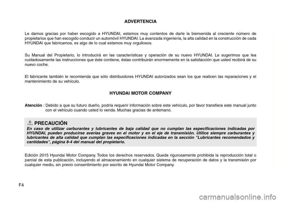 Hyundai Elantra 2016 Manual del propietario (i35) (in Spanish) F4ADVERTENCIA
Le damos gracias por haber escogido a HYUNDAI, estamos muy contentos de darle la bienvenida al creciente número de
propietarios que han escogido conducir un automóvil HYUNDAI. La avanz Hyundai Elantra 2016 Manual del propietario (i35) (in Spanish) F4ADVERTENCIA
Le damos gracias por haber escogido a HYUNDAI, estamos muy contentos de darle la bienvenida al creciente número de
propietarios que han escogido conducir un automóvil HYUNDAI. La avanz