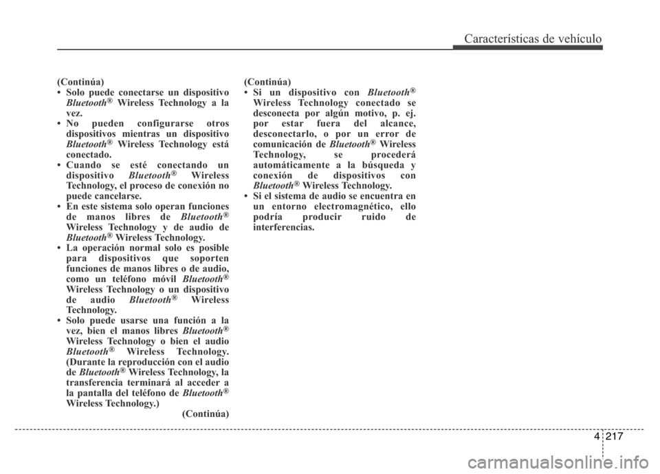 Hyundai Elantra 2016 Manual del propietario (i35) (in Spanish) 4217
Características de vehículo
(Continúa)
• Solo puede conectarse un dispositivo
Bluetooth
®Wireless Technology a la
vez.
• No pueden configurarse otros
dispositivos mientras un dispositiv Hyundai Elantra 2016 Manual del propietario (i35) (in Spanish) 4217
Características de vehículo
(Continúa)
• Solo puede conectarse un dispositivo
Bluetooth
®Wireless Technology a la
vez.
• No pueden configurarse otros
dispositivos mientras un dispositiv