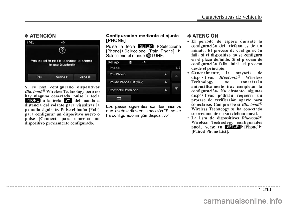 Hyundai Elantra 2016 Manual del propietario (i35) (in Spanish) 4219
Características de vehículo
✽ATENCIÓN
Si se han configurado dispositivos
Bluetooth®Wireless Technology pero no
hay ninguno conectado, pulse la tecla
o la tecla del mando a
distancia del vo Hyundai Elantra 2016 Manual del propietario (i35) (in Spanish) 4219
Características de vehículo
✽ATENCIÓN
Si se han configurado dispositivos
Bluetooth®Wireless Technology pero no
hay ninguno conectado, pulse la tecla
o la tecla del mando a
distancia del vo
