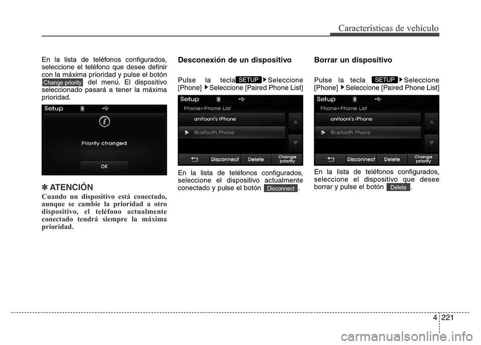 Hyundai Elantra 2016 Manual del propietario (i35) (in Spanish) 4221
Características de vehículo
En la lista de teléfonos configurados,
seleccione el teléfono que desee definir
con la máxima prioridad y pulse el botón
del menú. El dispositivo
seleccionado p Hyundai Elantra 2016 Manual del propietario (i35) (in Spanish) 4221
Características de vehículo
En la lista de teléfonos configurados,
seleccione el teléfono que desee definir
con la máxima prioridad y pulse el botón
del menú. El dispositivo
seleccionado p