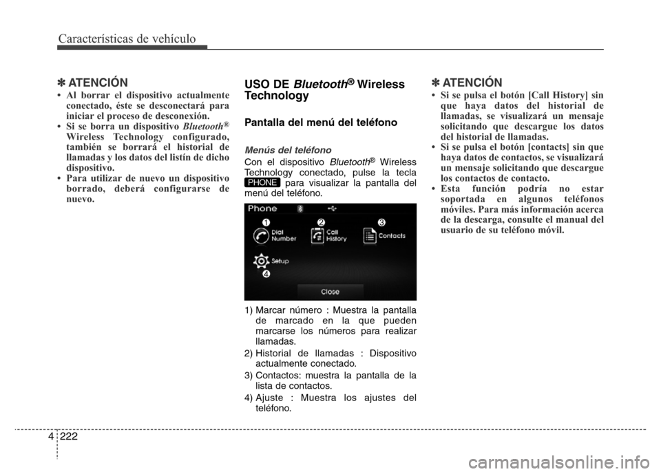 Hyundai Elantra 2016 Manual del propietario (i35) (in Spanish) Características de vehículo
222 4
✽ATENCIÓN
• Al borrar el dispositivo actualmente
conectado, éste se desconectará para
iniciar el proceso de desconexión.
• Si se borra un dispositivo Blue Hyundai Elantra 2016 Manual del propietario (i35) (in Spanish) Características de vehículo
222 4
✽ATENCIÓN
• Al borrar el dispositivo actualmente
conectado, éste se desconectará para
iniciar el proceso de desconexión.
• Si se borra un dispositivo Blue