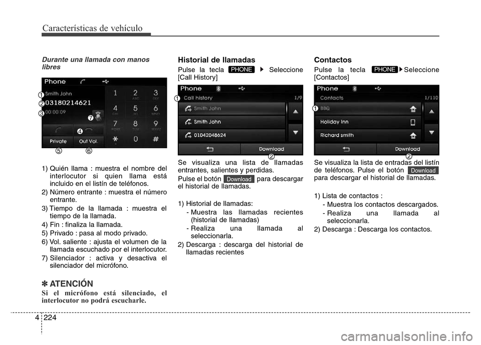 Hyundai Elantra 2016 Manual del propietario (i35) (in Spanish) Características de vehículo
224 4
Durante una llamada con manos
libres
1) Quién llama : muestra el nombre del
interlocutor si quien llama está
incluido en el listín de teléfonos.
2) Número entr Hyundai Elantra 2016 Manual del propietario (i35) (in Spanish) Características de vehículo
224 4
Durante una llamada con manos
libres
1) Quién llama : muestra el nombre del
interlocutor si quien llama está
incluido en el listín de teléfonos.
2) Número entr