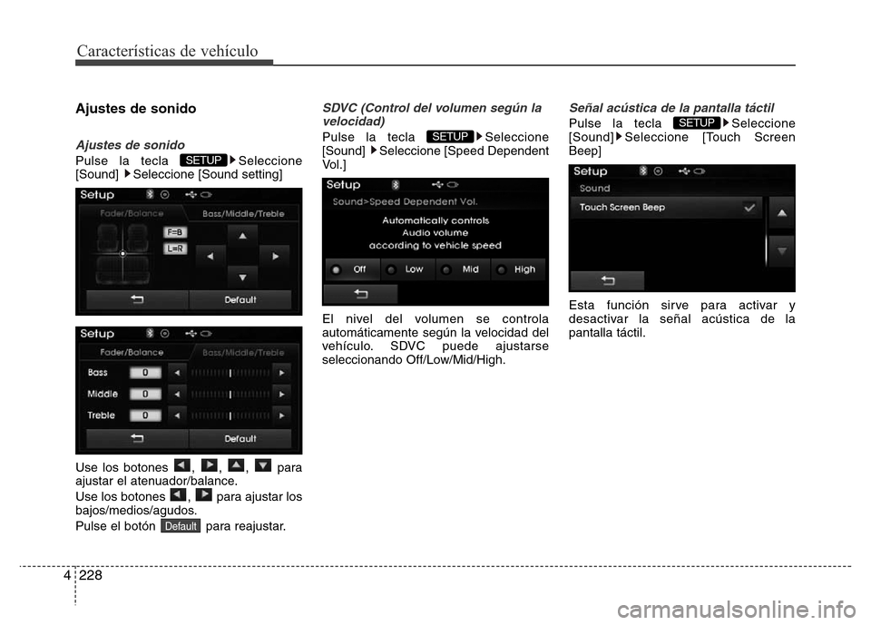 Hyundai Elantra 2016  Manual del propietario (i35) (in Spanish) Características de vehículo
228 4
Ajustes de sonido
Ajustes de sonido
Pulse la tecla  Seleccione
[Sound]  Seleccione [Sound setting]
Use los botones , , ,  para
ajustar el atenuador/balance.
Use los
