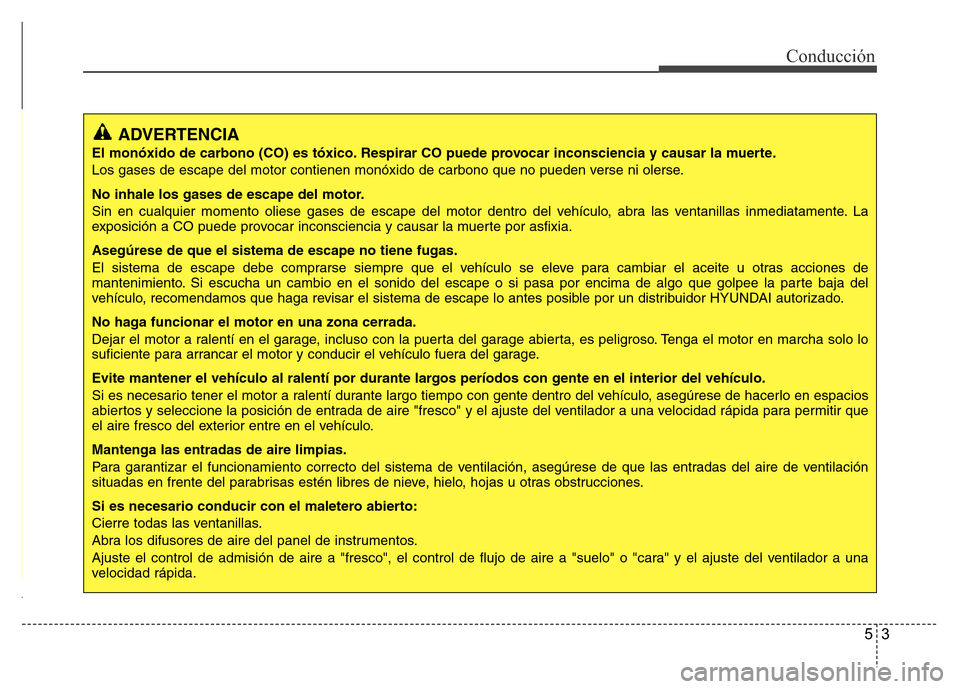 Hyundai Elantra 2016 Manual del propietario (i35) (in Spanish) 53
Conducción
ADVERTENCIA
El monóxido de carbono (CO) es tóxico. Respirar CO puede provocar inconsciencia y causar la muerte.
Los gases de escape del motor contienen monóxido de carbono que no pue Hyundai Elantra 2016 Manual del propietario (i35) (in Spanish) 53
Conducción
ADVERTENCIA
El monóxido de carbono (CO) es tóxico. Respirar CO puede provocar inconsciencia y causar la muerte.
Los gases de escape del motor contienen monóxido de carbono que no pue