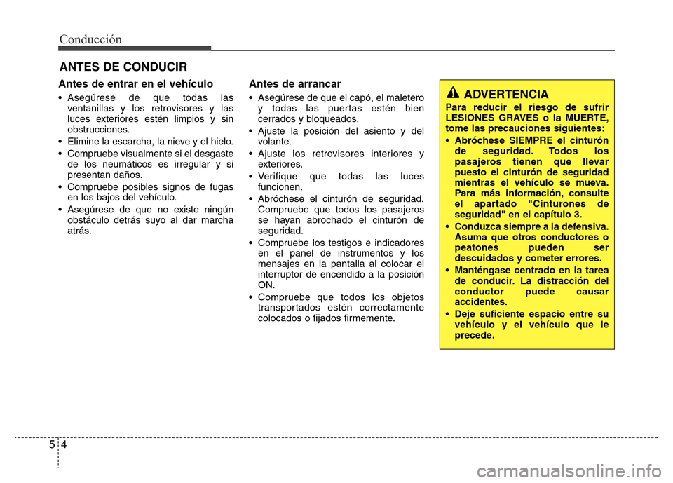 Hyundai Elantra 2016 Manual del propietario (i35) (in Spanish) Conducción
4 5
ANTES DE CONDUCIR
Antes de entrar en el vehículo
• Asegúrese de que todas las
ventanillas y los retrovisores y las
luces exteriores estén limpios y sin
obstrucciones.
• Elimine Hyundai Elantra 2016 Manual del propietario (i35) (in Spanish) Conducción
4 5
ANTES DE CONDUCIR
Antes de entrar en el vehículo
• Asegúrese de que todas las
ventanillas y los retrovisores y las
luces exteriores estén limpios y sin
obstrucciones.
• Elimine