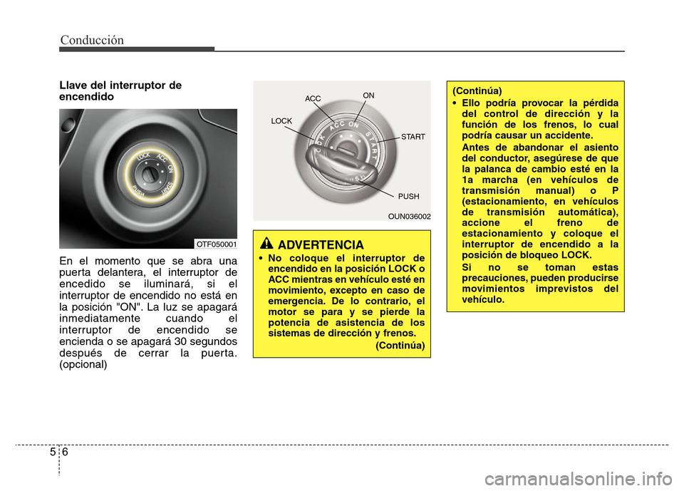 Hyundai Elantra 2016 Manual del propietario (i35) (in Spanish) Conducción
6 5
Llave del interruptor de
encendido
En el momento que se abra una
puerta delantera, el interruptor de
encedido se iluminará, si el
interruptor de encendido no está en
la posición "ON Hyundai Elantra 2016 Manual del propietario (i35) (in Spanish) Conducción
6 5
Llave del interruptor de
encendido
En el momento que se abra una
puerta delantera, el interruptor de
encedido se iluminará, si el
interruptor de encendido no está en
la posición "ON