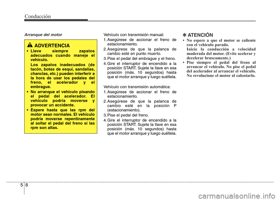 Hyundai Elantra 2016 Manual del propietario (i35) (in Spanish) Conducción
8 5
Arranque del motorVehículo con transmisión manual:
1. Asegúrese de accionar el freno de
estacionamiento.
2. Asegúrese de que la palanca de
cambio esté en punto muerto.
3. Pise el Hyundai Elantra 2016 Manual del propietario (i35) (in Spanish) Conducción
8 5
Arranque del motorVehículo con transmisión manual:
1. Asegúrese de accionar el freno de
estacionamiento.
2. Asegúrese de que la palanca de
cambio esté en punto muerto.
3. Pise el