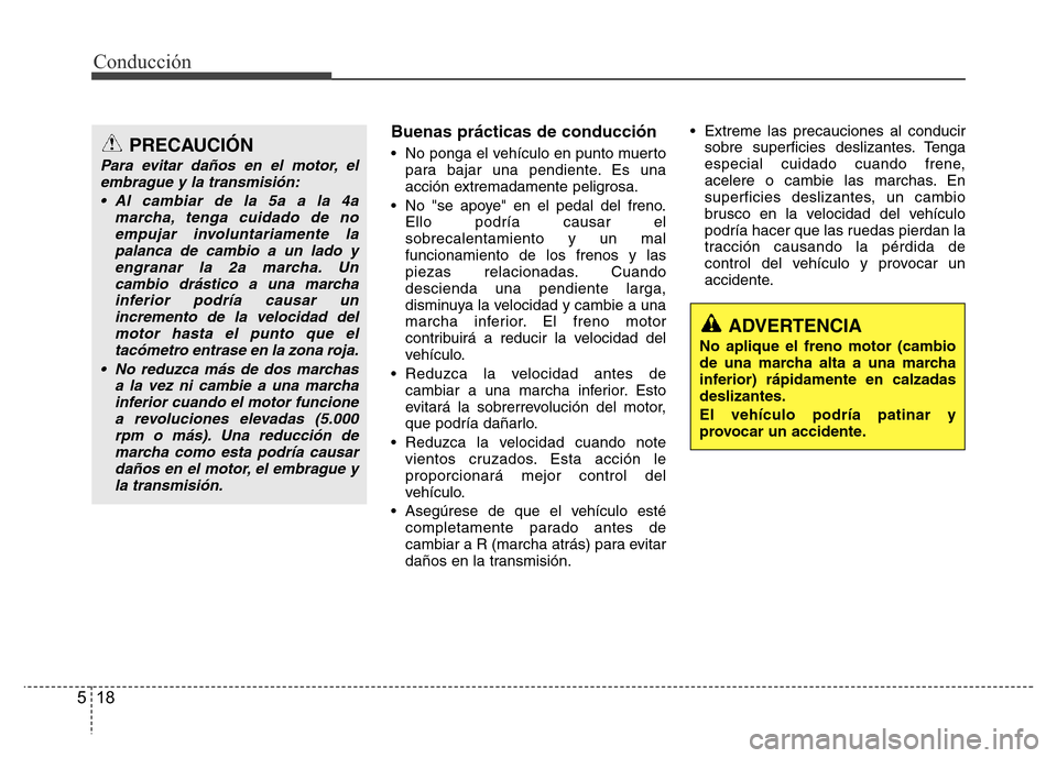 Hyundai Elantra 2016 Manual del propietario (i35) (in Spanish) Conducción
18 5
Buenas prácticas de conducción
• No ponga el vehículo en punto muerto
para bajar una pendiente. Es una
acción extremadamente peligrosa.
• No "se apoye" en el pedal del freno.
Hyundai Elantra 2016 Manual del propietario (i35) (in Spanish) Conducción
18 5
Buenas prácticas de conducción
• No ponga el vehículo en punto muerto
para bajar una pendiente. Es una
acción extremadamente peligrosa.
• No "se apoye" en el pedal del freno.