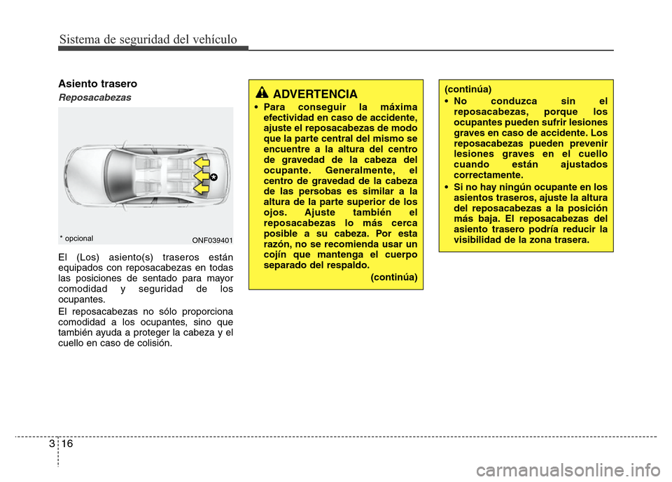 Hyundai Elantra 2016  Manual del propietario (i35) (in Spanish) Sistema de seguridad del vehículo
16 3
Asiento trasero
Reposacabezas
El (Los) asiento(s) traseros están
equipados con reposacabezas en todas
las posiciones de sentado para mayor
comodidad y segurida