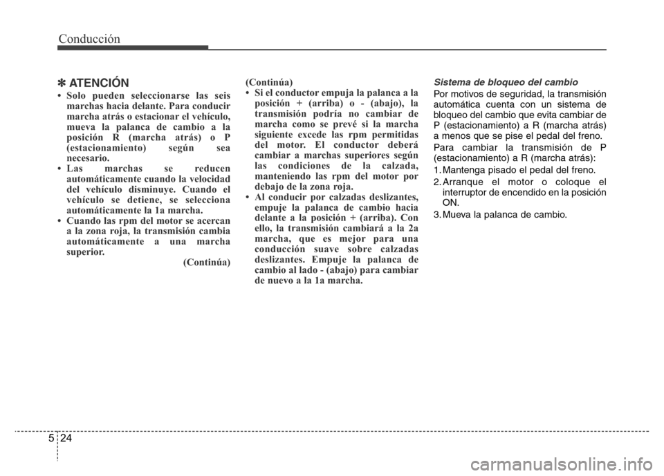 Hyundai Elantra 2016 Manual del propietario (i35) (in Spanish) Conducción
24 5
✽ATENCIÓN
• Solo pueden seleccionarse las seis
marchas hacia delante. Para conducir
marcha atrás o estacionar el vehículo,
mueva la palanca de cambio a la
posición R (marcha a Hyundai Elantra 2016 Manual del propietario (i35) (in Spanish) Conducción
24 5
✽ATENCIÓN
• Solo pueden seleccionarse las seis
marchas hacia delante. Para conducir
marcha atrás o estacionar el vehículo,
mueva la palanca de cambio a la
posición R (marcha a