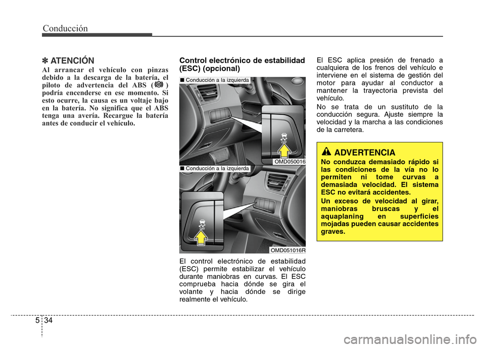 Hyundai Elantra 2016 Manual del propietario (i35) (in Spanish) Conducción
34 5
✽ATENCIÓN
Al arrancar el vehículo con pinzas
debido a la descarga de la batería, el
piloto de advertencia del ABS ( )
podría encenderse en ese momento. Si
esto ocurre, la causa Hyundai Elantra 2016 Manual del propietario (i35) (in Spanish) Conducción
34 5
✽ATENCIÓN
Al arrancar el vehículo con pinzas
debido a la descarga de la batería, el
piloto de advertencia del ABS ( )
podría encenderse en ese momento. Si
esto ocurre, la causa