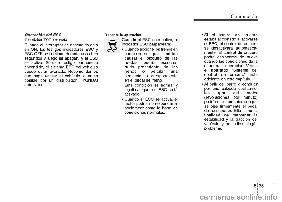 Hyundai Elantra 2016 Manual del propietario (i35) (in Spanish) 535
Conducción
Operación del ESC
Condición ESC activado
Cuando el interruptor de encendido está
en ON, los testigos indicadores ESC y
ESC OFF se iluminan durante unos tres
segundos y luego se apag Hyundai Elantra 2016 Manual del propietario (i35) (in Spanish) 535
Conducción
Operación del ESC
Condición ESC activado
Cuando el interruptor de encendido está
en ON, los testigos indicadores ESC y
ESC OFF se iluminan durante unos tres
segundos y luego se apag