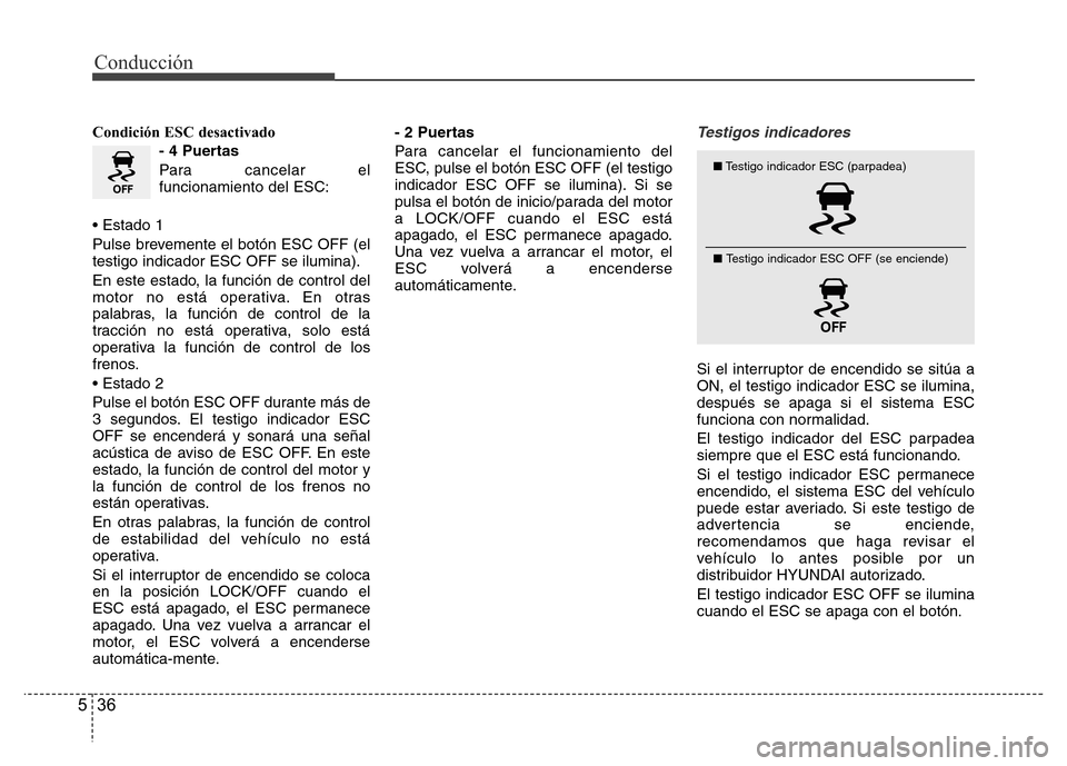 Hyundai Elantra 2016 Manual del propietario (i35) (in Spanish) Conducción
36 5
Condición ESC desactivado
- 4 Puertas
Para cancelar el
funcionamiento del ESC:
• Estado 1
Pulse brevemente el botón ESC OFF (el
testigo indicador ESC OFF se ilumina).
En este esta Hyundai Elantra 2016 Manual del propietario (i35) (in Spanish) Conducción
36 5
Condición ESC desactivado
- 4 Puertas
Para cancelar el
funcionamiento del ESC:
• Estado 1
Pulse brevemente el botón ESC OFF (el
testigo indicador ESC OFF se ilumina).
En este esta