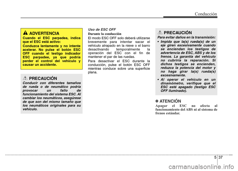 Hyundai Elantra 2016 Manual del propietario (i35) (in Spanish) 537
Conducción
Uso de ESC OFF
Durante la conducción
El modo ESC OFF solo deberá utilizarse
brevemente para intentar sacar el
vehículo atrapado en la nieve o el barro
desactivando temporalmente la
Hyundai Elantra 2016 Manual del propietario (i35) (in Spanish) 537
Conducción
Uso de ESC OFF
Durante la conducción
El modo ESC OFF solo deberá utilizarse
brevemente para intentar sacar el
vehículo atrapado en la nieve o el barro
desactivando temporalmente la