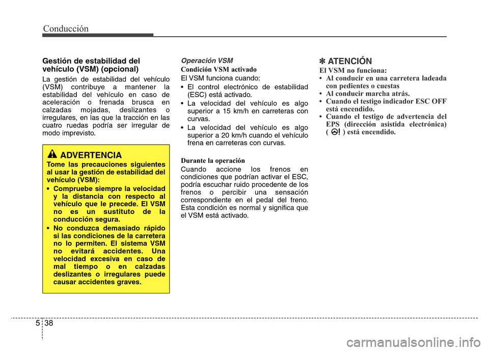 Hyundai Elantra 2016 Manual del propietario (i35) (in Spanish) Conducción
38 5
Gestión de estabilidad del
vehículo (VSM) (opcional)
La gestión de estabilidad del vehículo
(VSM) contribuye a mantener la
estabilidad del vehículo en caso de
aceleración o fr Hyundai Elantra 2016 Manual del propietario (i35) (in Spanish) Conducción
38 5
Gestión de estabilidad del
vehículo (VSM) (opcional)
La gestión de estabilidad del vehículo
(VSM) contribuye a mantener la
estabilidad del vehículo en caso de
aceleración o fr