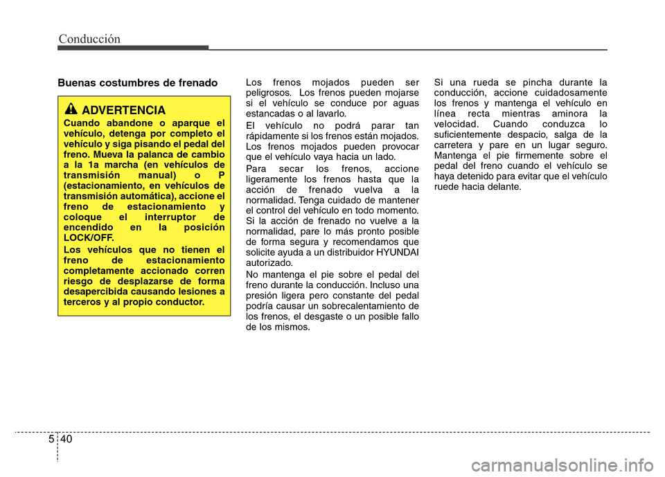 Hyundai Elantra 2016 Manual del propietario (i35) (in Spanish) Conducción
40 5
Buenas costumbres de frenado Los frenos mojados pueden ser
peligrosos. Los frenos pueden mojarse
si el vehículo se conduce por aguas
estancadas o al lavarlo.
El vehículo no podrá p Hyundai Elantra 2016 Manual del propietario (i35) (in Spanish) Conducción
40 5
Buenas costumbres de frenado Los frenos mojados pueden ser
peligrosos. Los frenos pueden mojarse
si el vehículo se conduce por aguas
estancadas o al lavarlo.
El vehículo no podrá p